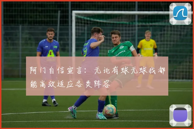 阿门自信宣言：无论有球无球我都能高效适应各类阵容