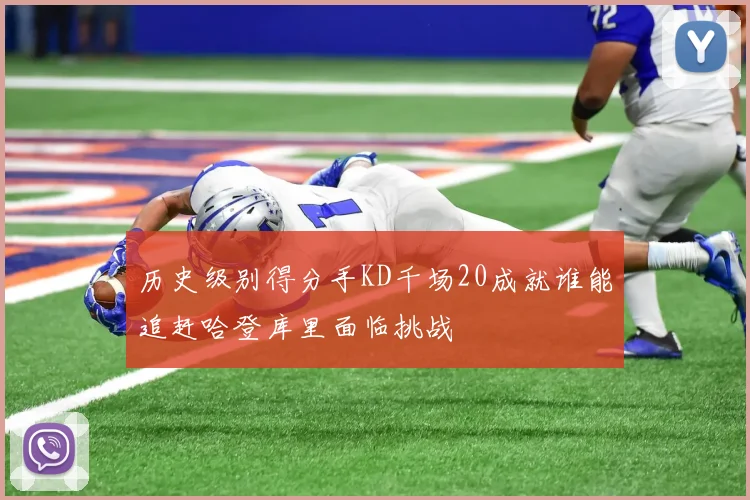 历史级别得分手KD千场20成就谁能追赶哈登库里面临挑战